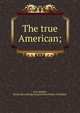 The true American;, Coe, Joseph, [from old catalog] comp,United States. President 