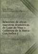 Seleccion de obras maestras dramaticas de Lope de Vega y Calderon de la Barca: Con indice y ., Lope de Vega, Pedro Calder?n de la Barca 