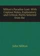 Milton's Paradise Lost: With Copious Notes, Explanatory and Critical, Partly Selected from the ., Milton John 