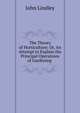 The Theory of Horticulture; Or, An Attempt to Explain the Principal Operations of Gardening ., John Lindley 