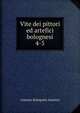 Vite dei pittori ed artefici bolognesi. 4-5, Antonio Bolognini Amorini 