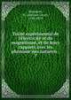 Traite? expe?rimental de l'e?lectricite? et du magne?tisme, et de leurs rapports avec les phe?nome?nes naturels ;, Becquerel, M. (Antoine Ce?sar), 1788-1878 