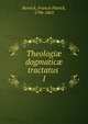 Theologi dogmatic tractatus .. 1, Kenrick, Francis Patrick, 1796-1863 