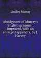 Abridgment of Murray's English grammar, improved, with an enlarged appendix, by J. Harvey, Murray, Lindley 