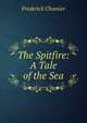 The Spitfire: A Tale of the Sea, Frederick Chamier 