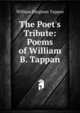 The Poet's Tribute: Poems of William B. Tappan, William Bingham Tappan 
