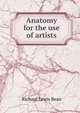 Anatomy for the use of artists, Richard Lewis Bean 