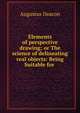 Elements of perspective drawing; or The science of delineating real objects: Being Suitable for ., Augustus Deacon 