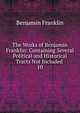 The Works of Benjamin Franklin: Containing Several Political and Historical Tracts Not Included .. 10, Benjamin Franklin 