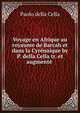 Voyage en Afrique au royaume de Barcah et dans la Cyrenaique by P. della Cella tr. et augmente ., Paolo della Cella 