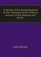 A sketch of the denominations of the Christian world. With an account of the Ranters and of the ., Evans John 