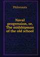 Naval progression, or, The midshipman of the old school, Philonauta 