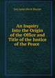 An Inquiry Into the Origin of the Office and Title of the Justice of the Peace ., Esq James Birch Sharpe 