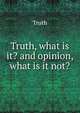 Truth, what is it? and opinion, what is it not?, Truth 