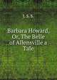 Barbara Howard, Or, The Belle of Allensville a Tale., J. S. S. 