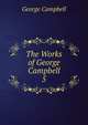The Works of George Campbell. 5, George Campbell 