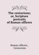 The centurions; or, Scripture portraits of Roman officers, Roman officers , Centurions 