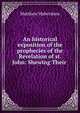 An historical exposition of the prophecies of the Revelation of st. John: Shewing Their ., Matthew Habershon 