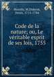 Code de la nature; ou, Le ve?ritable esprit de ses lois, 1755, Morelly, M,Diderot, Denis, 1713-1784 