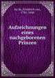 Aufzeichnungen eines nachgeborenen Prinzen, Ko?lle, Friedrich von, 1781-1848 