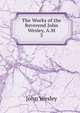 The Works of the Reverend John Wesley, A.M.. 3, John Wesley 