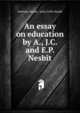 An essay on education by A., J.C. and E.P. Nesbit., Anthony Nesbit, John Collis Nesbit 