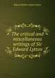 The critical and miscellaneous writings of Sir Edward Lytton, Edward Bulwer Lytton 