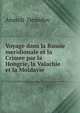 Voyage dans la Russie meridionale et la Crimee par la Hongrie, la Valachie et la Moldavie ., Anatolii Demidov 