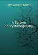 A System of Crystallography,, John Joseph Griffin 