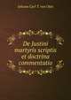 De Justini martyris scriptis et doctrina commentatio, Johann Carl T. von Otto 