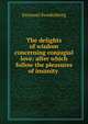 The delights of wisdom concerning conjugial love: after which follow the pleasures of insanity ., Swedenborg, Emanuel, 1688-1772 