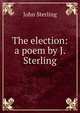 The election: a poem by J. Sterling., John Sterling 