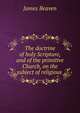 The doctrine of holy Scripture, and of the primitive Church, on the subject of religious ., James Beaven 