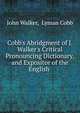 Cobb's Abridgment of J. Walker's Critical Pronouncing Dictionary, and Expositor of the English ., John Walker, Lyman Cobb 