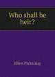 Who shall be heir?, Ellen Pickering 
