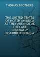 THE UNITED STATES OF NORTH AMERICA AS THEY ARE: NOT AS THEY ARE GENERALLY DESCRIBED: BEING A ., Thomas Brothers 