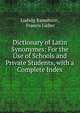 Dictionary of Latin Synonymes: For the Use of Schools and Private Students, with a Complete Index, Ludwig Ramshorn , Francis Lieber 