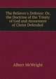 The Believer's Defence: Or, the Doctrine of the Trinity of God and Atonement of Christ Defended ., Albert McWright 