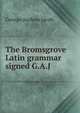 The Bromsgrove Latin grammar signed G.A.J, George Andrew Jacob 