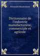 Dictionnaire de l'industrie manufacturi?re, commerciale et agricole, Alexandre Baudrimont 