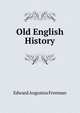 Old English History, Freeman Edward Augustus 