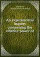 An experimental inquiry concerning the relative power of, Wicksteed, Thomas. [from old catalog] 