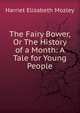 The Fairy Bower, Or The History of a Month: A Tale for Young People, Harriet Elizabeth Mozley 