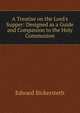 A Treatise on the Lord's Supper: Designed as a Guide and Companion to the Holy Communion, Edward Bickersteth 