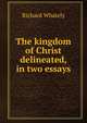 The kingdom of Christ delineated, in two essays, Richard Whately 