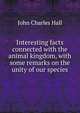 Interesting facts connected with the animal kingdom, with some remarks on the unity of our species, John Charles Hall 