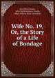 Wife No. 19, Or, the Story of a Life of Bondage., Ann Eliza Young , John Bartholomew Gough, Mary Ashton Rice Livermore 