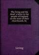 The living and the dead: a letter to the people of England on the state of their churchyards, by ., Living 