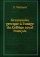 Grammaire grecque ? l'usage du Coll?ge royal fran?ais, F. Weiland 