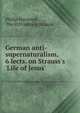 German anti-supernaturalism, 6 lects. on Strauss's 'Life of Jesus'., Philip Harwood , David Friedrich Strauss 